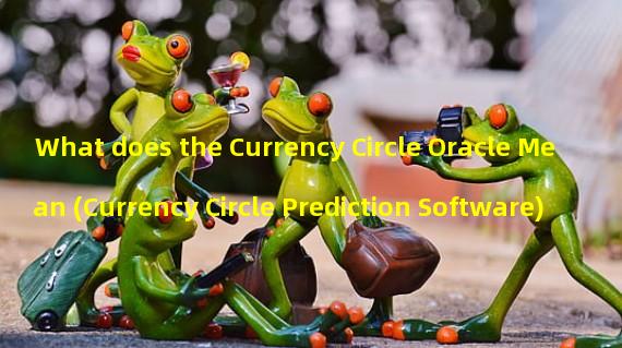 What does the Currency Circle Oracle Mean (Currency Circle Prediction Software)