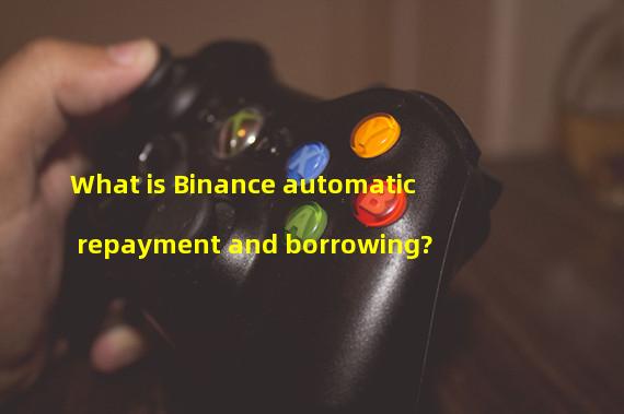 What is Binance automatic repayment and borrowing?