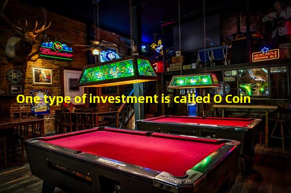 One type of investment is called O Coin