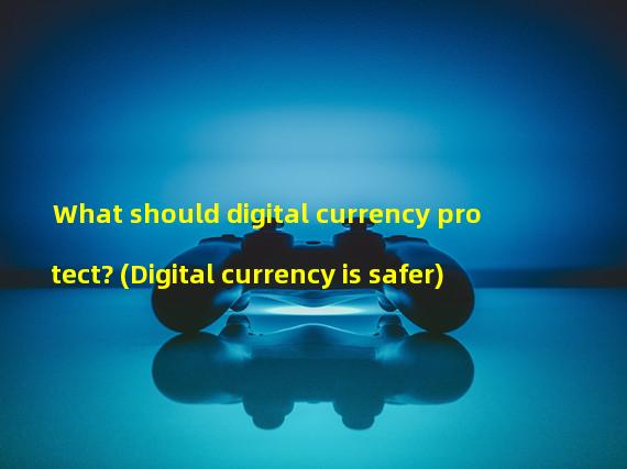 What should digital currency protect? (Digital currency is safer)