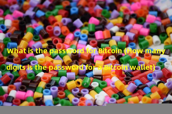 What is the password for Bitcoin (How many digits is the password for a Bitcoin wallet)