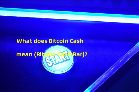 What does Bitcoin Cash mean (Bitcoin Cash Bar)? 