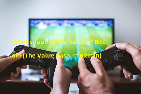 What supports the value of Bitcoin (The Value Basis of Bitcoin)