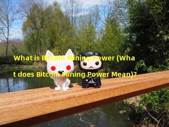 What is Bitcoin Mining Power (What does Bitcoin Mining Power Mean)?