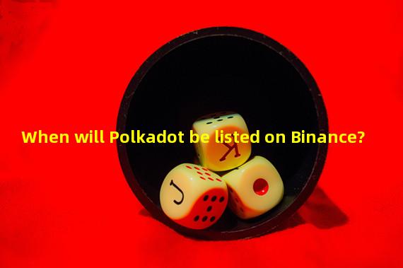 When will Polkadot be listed on Binance?