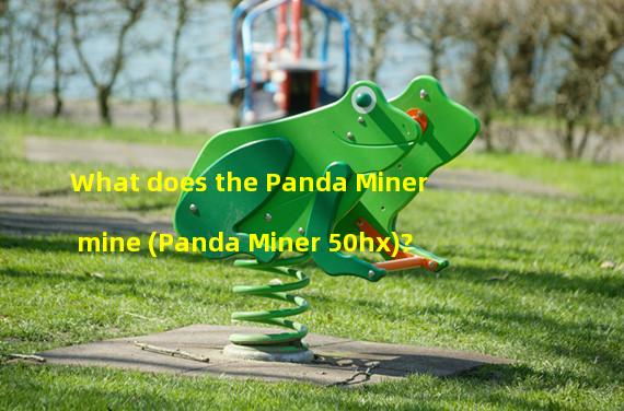 What does the Panda Miner mine (Panda Miner 50hx)? 