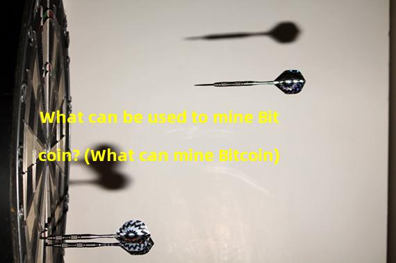 What can be used to mine Bitcoin? (What can mine Bitcoin)
