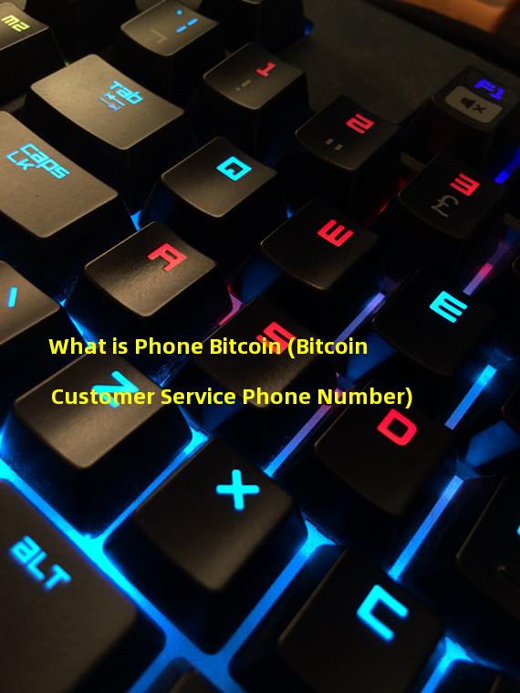 What is Phone Bitcoin (Bitcoin Customer Service Phone Number)