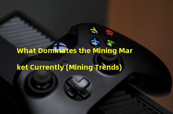 What Dominates the Mining Market Currently (Mining Trends)