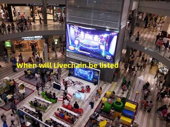 When will Livechain be listed
