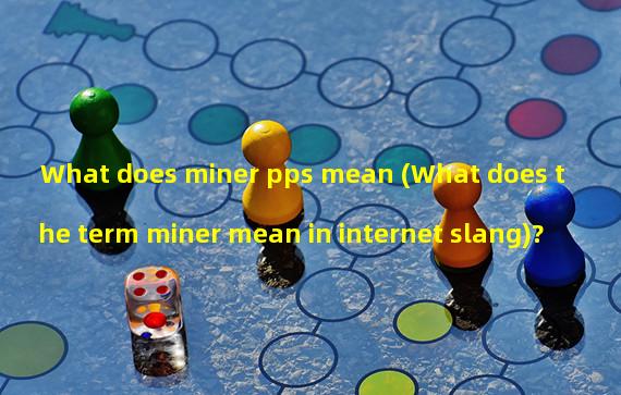 What does miner pps mean (What does the term miner mean in internet slang)?