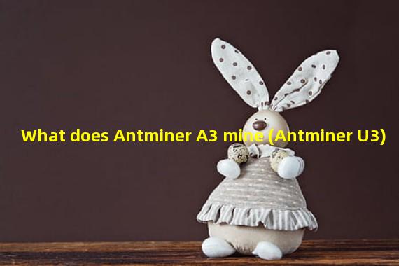What does Antminer A3 mine (Antminer U3)