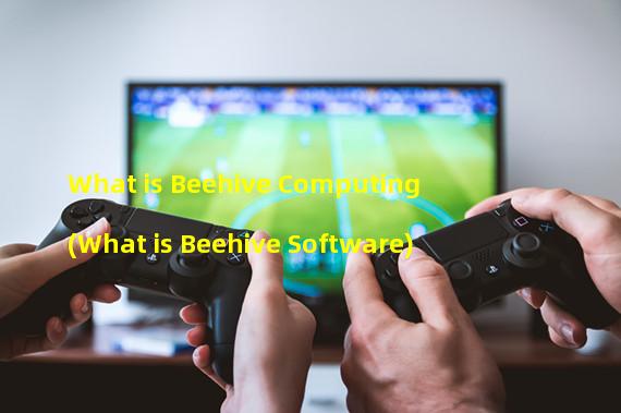 What is Beehive Computing (What is Beehive Software)