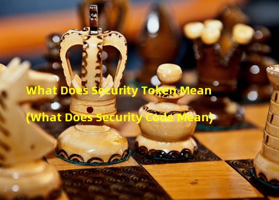 What Does Security Token Mean (What Does Security Code Mean)