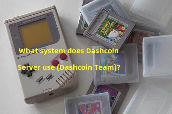 What system does Dashcoin Server use (Dashcoin Team)? 