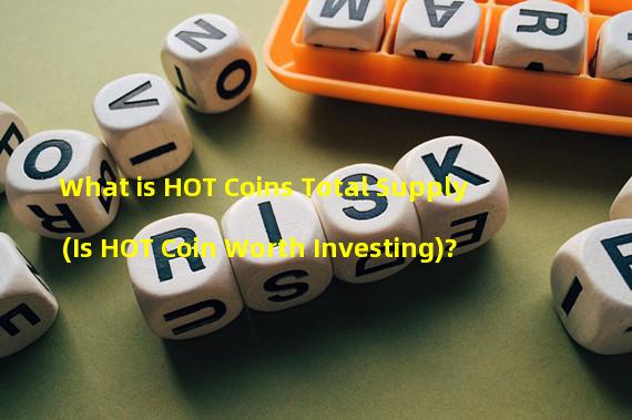 What is HOT Coins Total Supply (Is HOT Coin Worth Investing)?