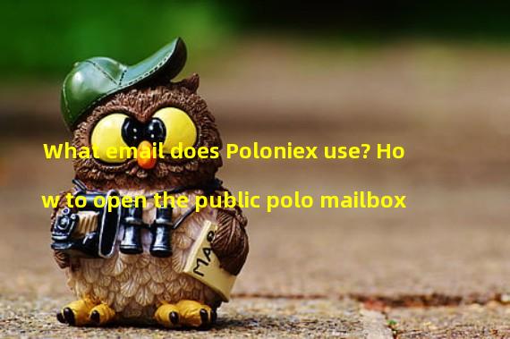 What email does Poloniex use? How to open the public polo mailbox