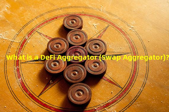 What is a DeFi Aggregator (Swap Aggregator)?