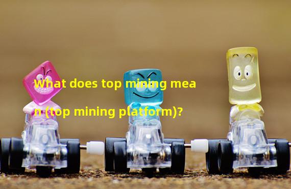 What does top mining mean (top mining platform)?